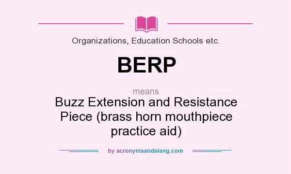 What does BERP mean? It stands for Buzz Extension and Resistance Piece (brass horn mouthpiece practice aid)