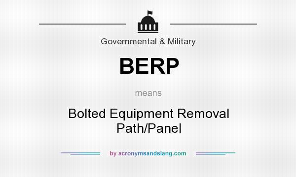 What does BERP mean? It stands for Bolted Equipment Removal Path/Panel