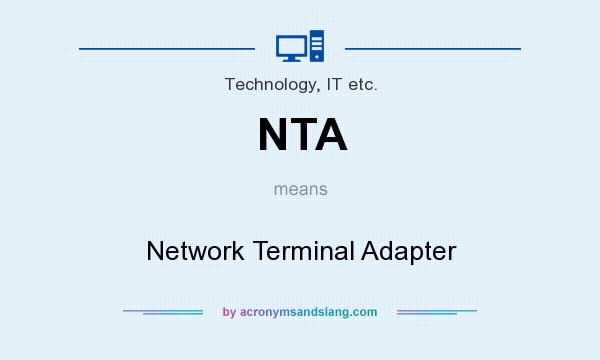 What does NTA mean? It stands for Network Terminal Adapter