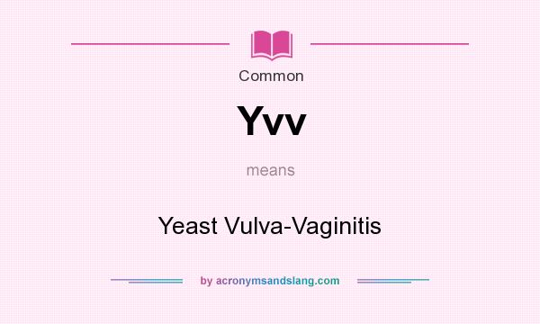 What does Yvv mean? It stands for Yeast Vulva-Vaginitis
