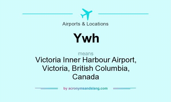 What does Ywh mean? It stands for Victoria Inner Harbour Airport, Victoria, British Columbia, Canada