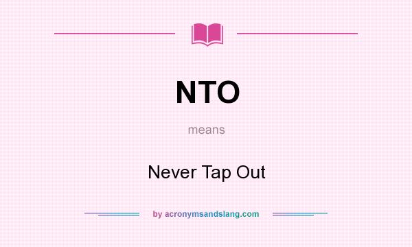 What does NTO mean? It stands for Never Tap Out