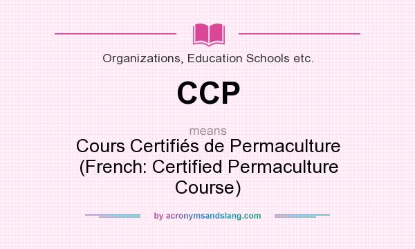 What does CCP mean? It stands for Cours Certifiés de Permaculture (French: Certified Permaculture Course)