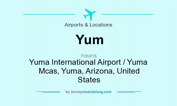 What does Yum mean? It stands for Yuma International Airport / Yuma Mcas, Yuma, Arizona, United States
