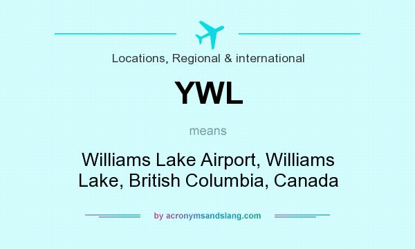 What does YWL mean? It stands for Williams Lake Airport, Williams Lake, British Columbia, Canada
