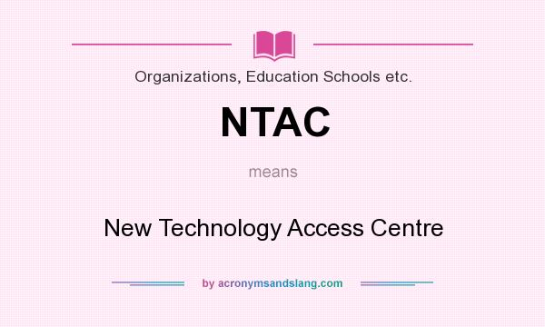 What does NTAC mean? It stands for New Technology Access Centre