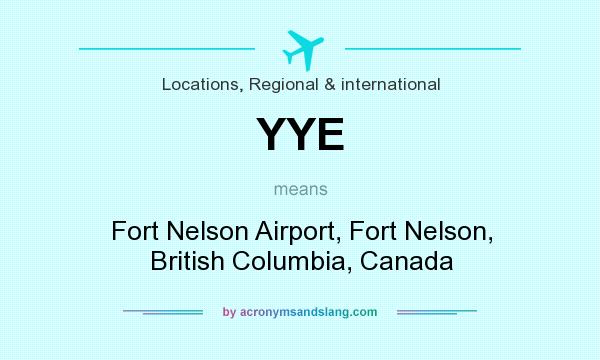 What does YYE mean? It stands for Fort Nelson Airport, Fort Nelson, British Columbia, Canada