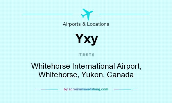 What does Yxy mean? It stands for Whitehorse International Airport, Whitehorse, Yukon, Canada