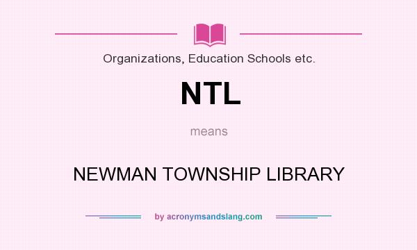What does NTL mean? It stands for NEWMAN TOWNSHIP LIBRARY