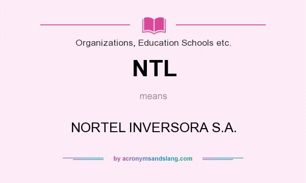 What does NTL mean? It stands for NORTEL INVERSORA S.A.