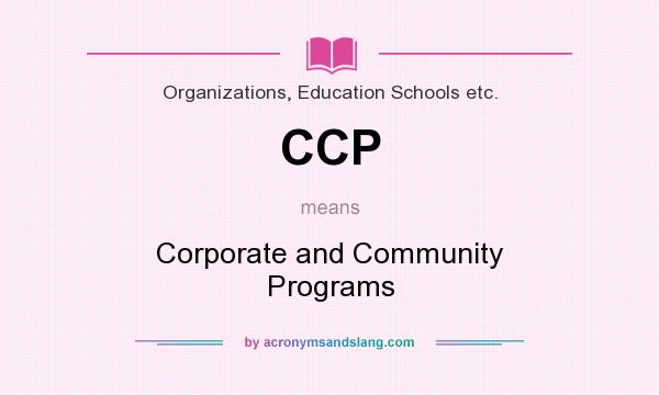 What does CCP mean? It stands for Corporate and Community Programs