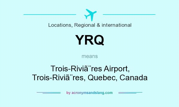 What does YRQ mean? It stands for Trois-Rivires Airport, Trois-Rivires, Quebec, Canada