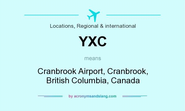 What does YXC mean? It stands for Cranbrook Airport, Cranbrook, British Columbia, Canada
