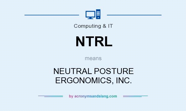 What does NTRL mean? It stands for NEUTRAL POSTURE ERGONOMICS, INC.