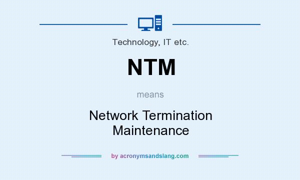 What does NTM mean? It stands for Network Termination Maintenance