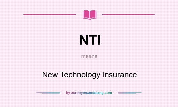 What does NTI mean? It stands for New Technology Insurance
