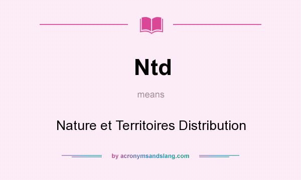 What does Ntd mean? It stands for Nature et Territoires Distribution