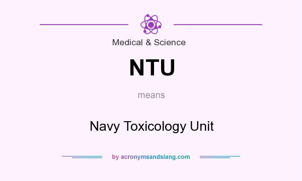 What does NTU mean? It stands for Navy Toxicology Unit