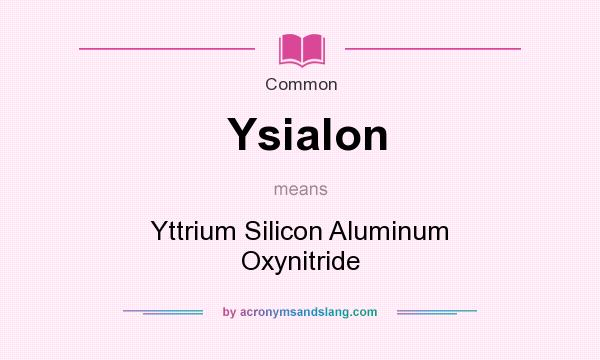What does Ysialon mean? It stands for Yttrium Silicon Aluminum Oxynitride
