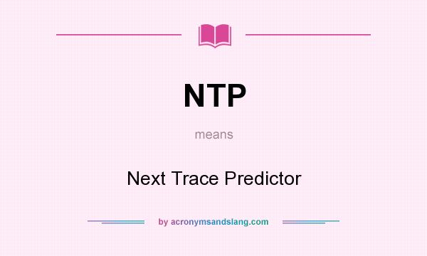 What does NTP mean? It stands for Next Trace Predictor