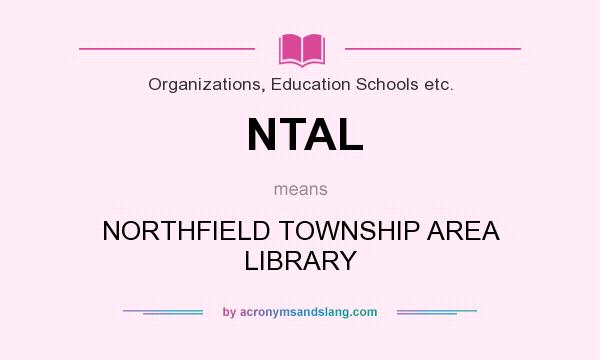 What does NTAL mean? It stands for NORTHFIELD TOWNSHIP AREA LIBRARY