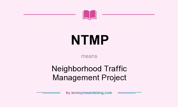 What does NTMP mean? It stands for Neighborhood Traffic Management Project