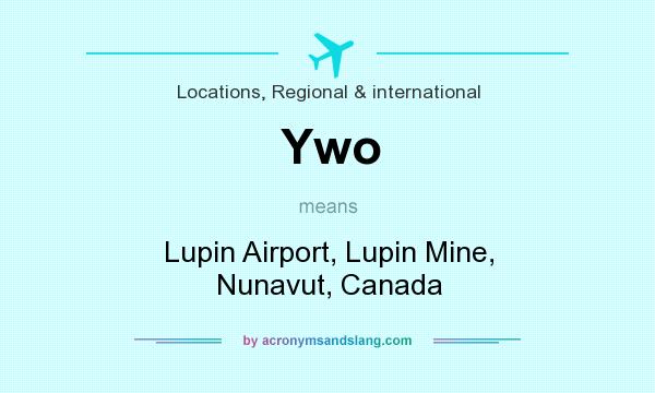 What does Ywo mean? It stands for Lupin Airport, Lupin Mine, Nunavut, Canada
