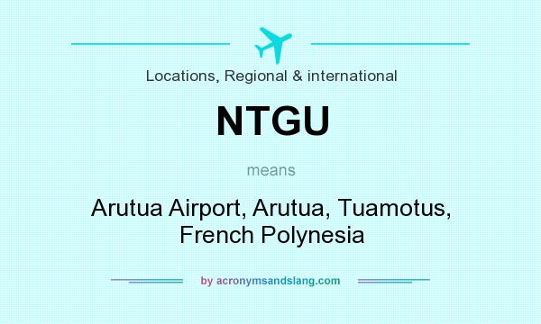 What does NTGU mean? It stands for Arutua Airport, Arutua, Tuamotus, French Polynesia