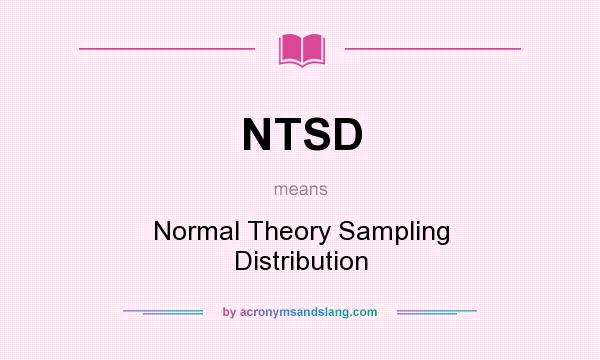 What does NTSD mean? It stands for Normal Theory Sampling Distribution