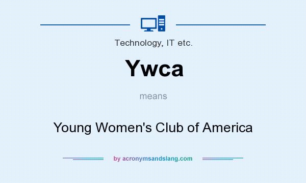 What does Ywca mean? It stands for Young Women`s Club of America