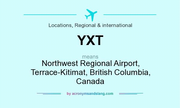 What does YXT mean? It stands for Northwest Regional Airport, Terrace-Kitimat, British Columbia, Canada