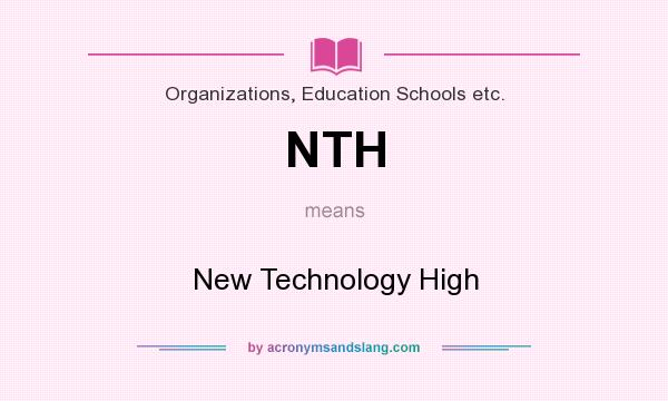 What does NTH mean? It stands for New Technology High