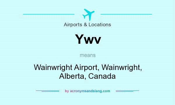 What does Ywv mean? It stands for Wainwright Airport, Wainwright, Alberta, Canada