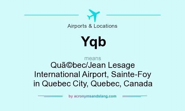 What does Yqb mean? It stands for Qubec/Jean Lesage International Airport, Sainte-Foy in Quebec City, Quebec, Canada