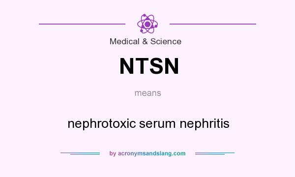 What does NTSN mean? It stands for nephrotoxic serum nephritis