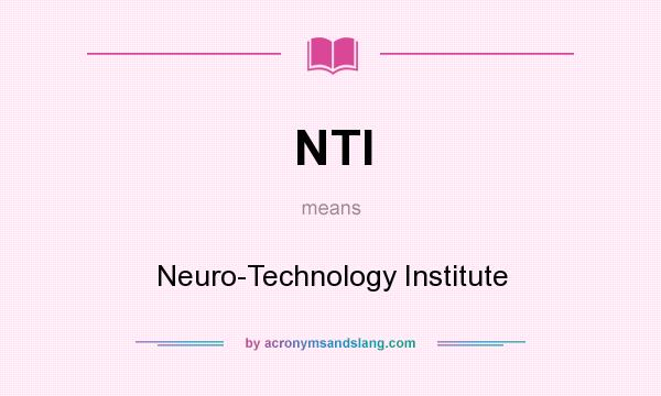 What does NTI mean? It stands for Neuro-Technology Institute