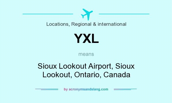 What does YXL mean? It stands for Sioux Lookout Airport, Sioux Lookout, Ontario, Canada