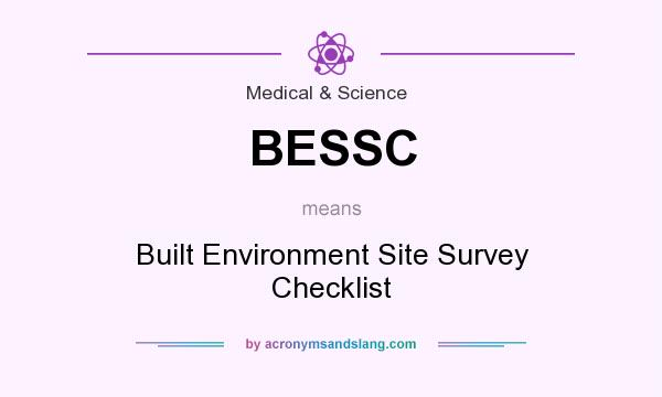 What does BESSC mean? It stands for Built Environment Site Survey Checklist