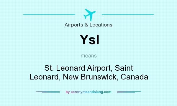 What does Ysl mean? It stands for St. Leonard Airport, Saint Leonard, New Brunswick, Canada