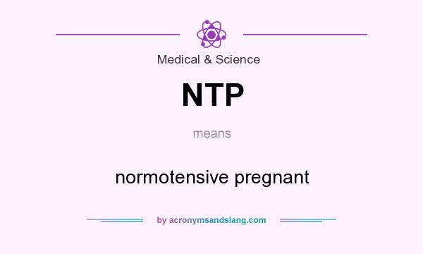 What does NTP mean? It stands for normotensive pregnant