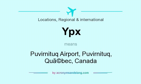 What does Ypx mean? It stands for Puvirnituq Airport, Puvirnituq, Qubec, Canada
