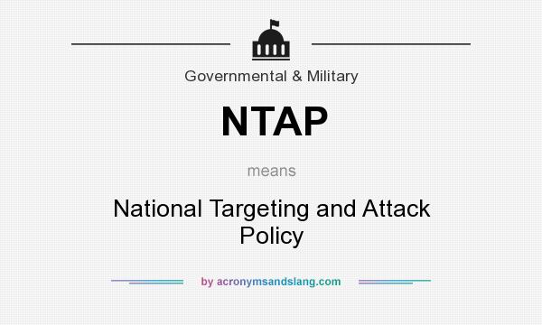 What does NTAP mean? It stands for National Targeting and Attack Policy