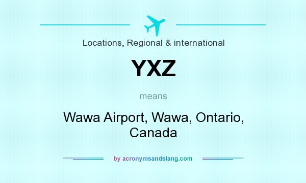 What does YXZ mean? It stands for Wawa Airport, Wawa, Ontario, Canada