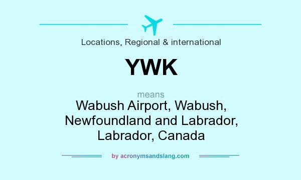 What does YWK mean? It stands for Wabush Airport, Wabush, Newfoundland and Labrador, Labrador, Canada