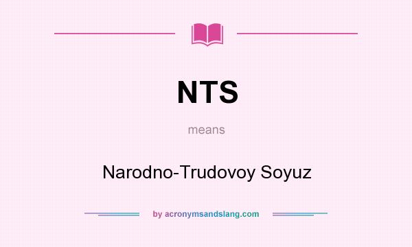 What does NTS mean? It stands for Narodno-Trudovoy Soyuz