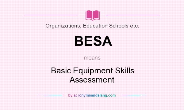 What does BESA mean? It stands for Basic Equipment Skills Assessment
