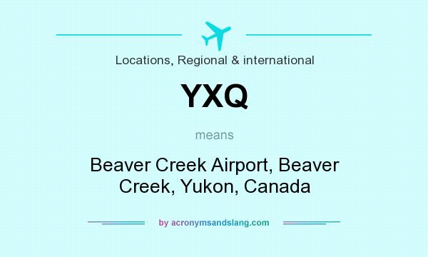 What does YXQ mean? It stands for Beaver Creek Airport, Beaver Creek, Yukon, Canada