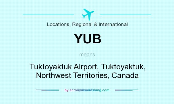What does YUB mean? It stands for Tuktoyaktuk Airport, Tuktoyaktuk, Northwest Territories, Canada