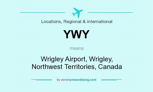 What does YWY mean? It stands for Wrigley Airport, Wrigley, Northwest Territories, Canada