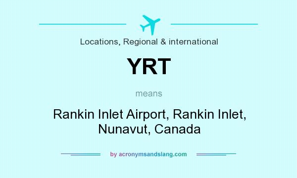 What does YRT mean? It stands for Rankin Inlet Airport, Rankin Inlet, Nunavut, Canada